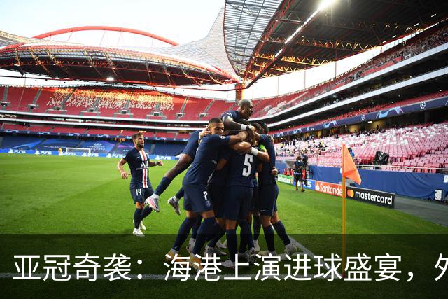 亚冠奇袭：海港上演进球盛宴，外援15分钟戴帽！