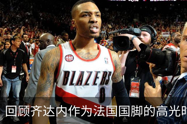 回顾齐达内作为法国国脚的高光时刻，世界杯决赛头球梅开二度