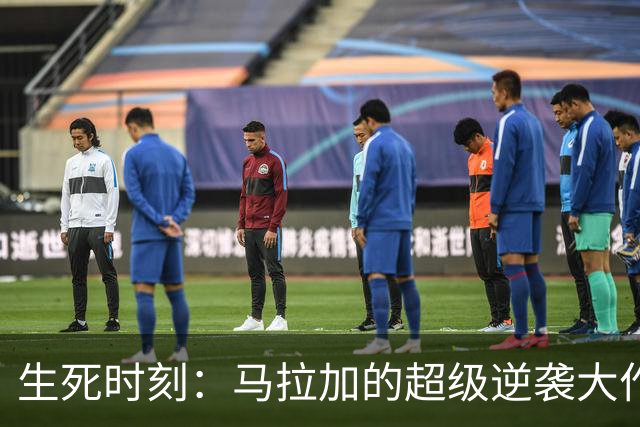 生死时刻：马拉加的超级逆袭大作战